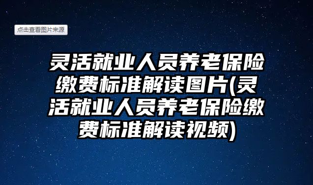 靈活就業(yè)人員養(yǎng)老保險(xiǎn)繳費(fèi)標(biāo)準(zhǔn)解讀圖片(靈活就業(yè)人員養(yǎng)老保險(xiǎn)繳費(fèi)標(biāo)準(zhǔn)解讀視頻)