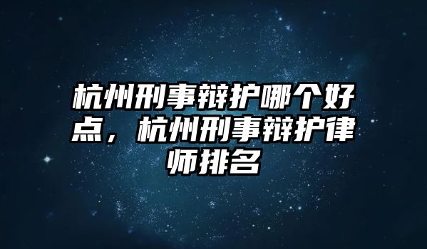 杭州刑事辯護哪個好點，杭州刑事辯護律師排名