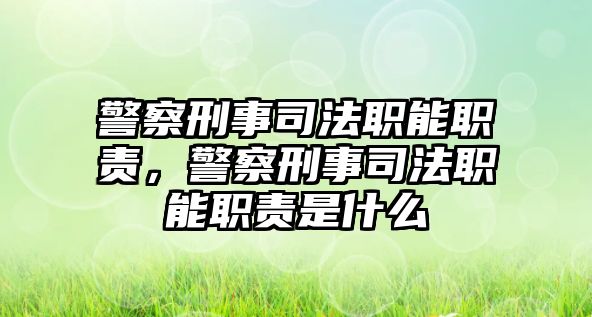 警察刑事司法職能職責，警察刑事司法職能職責是什么