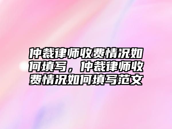 仲裁律師收費情況如何填寫，仲裁律師收費情況如何填寫范文