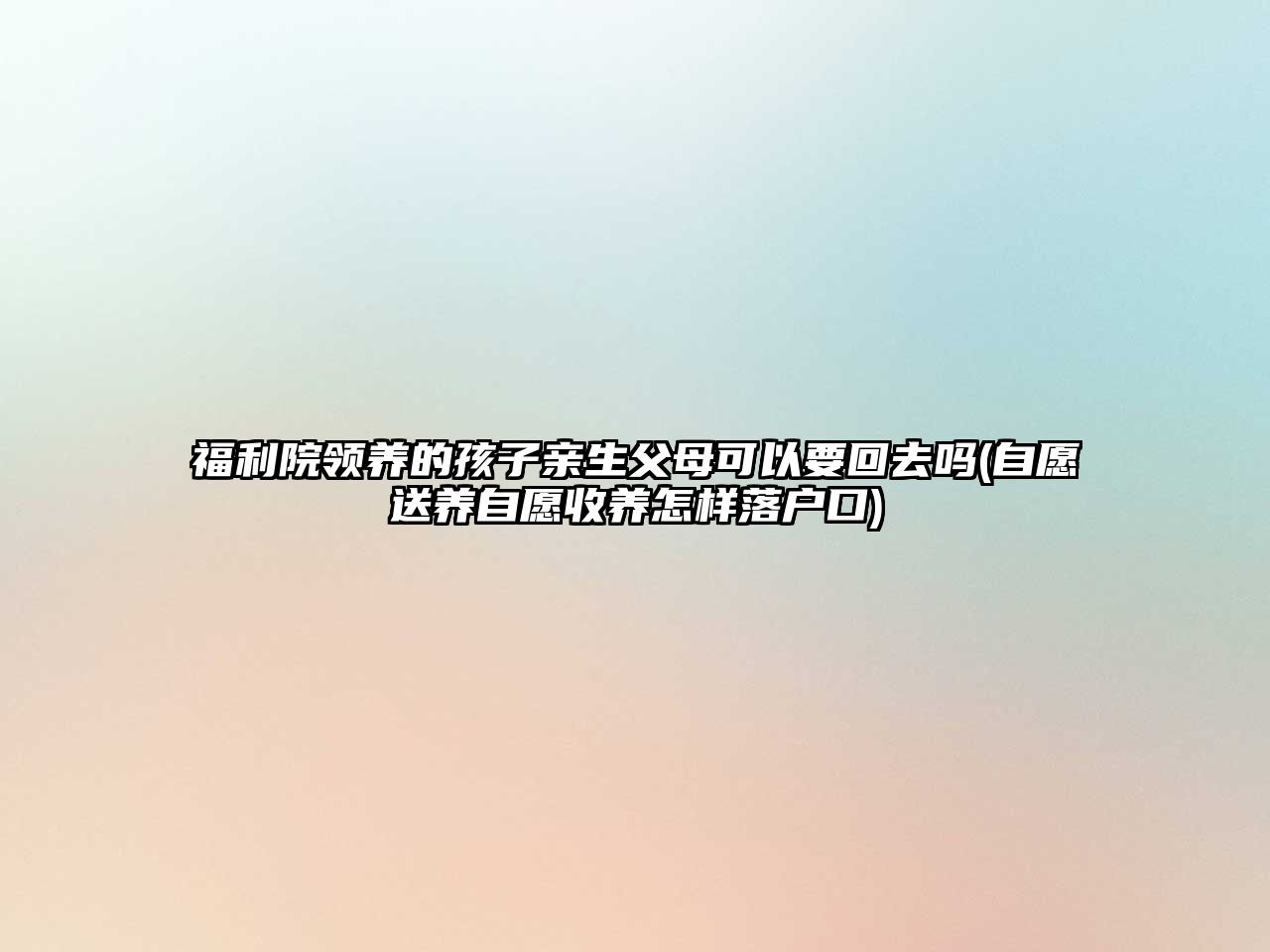 福利院領(lǐng)養(yǎng)的孩子親生父母可以要回去嗎(自愿送養(yǎng)自愿收養(yǎng)怎樣落戶口)