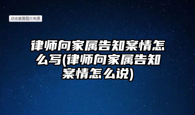 律師向家屬告知案情怎么寫(律師向家屬告知案情怎么說)