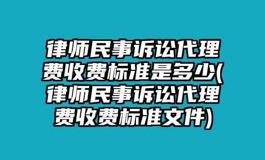 律師民事訴訟代理費(fèi)收費(fèi)標(biāo)準(zhǔn)是多少(律師民事訴訟代理費(fèi)收費(fèi)標(biāo)準(zhǔn)文件)