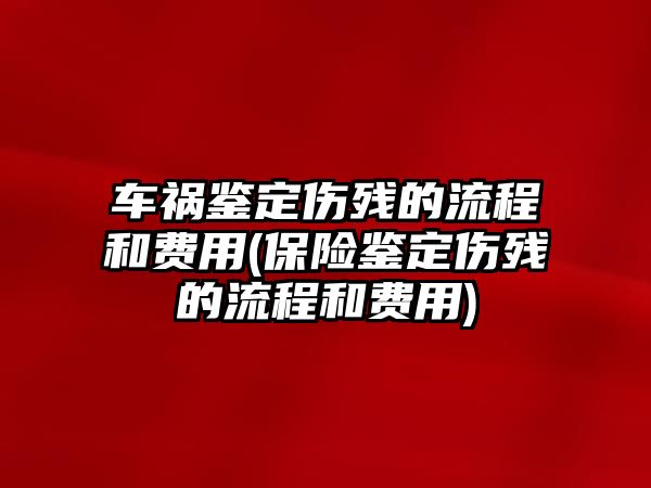 車禍鑒定傷殘的流程和費(fèi)用(保險(xiǎn)鑒定傷殘的流程和費(fèi)用)