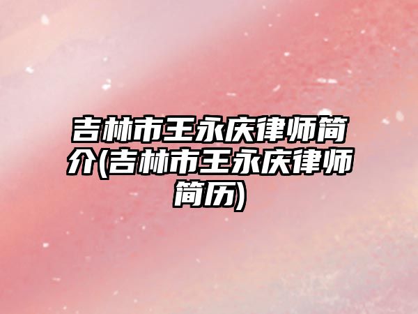 吉林市王永慶律師簡(jiǎn)介(吉林市王永慶律師簡(jiǎn)歷)