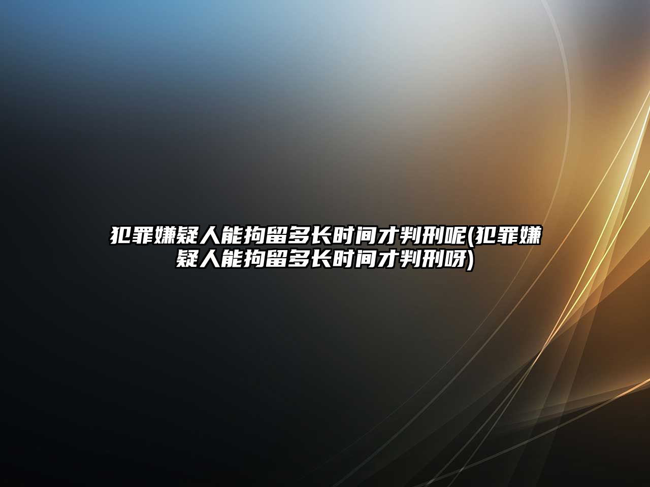 犯罪嫌疑人能拘留多長時間才判刑呢(犯罪嫌疑人能拘留多長時間才判刑呀)