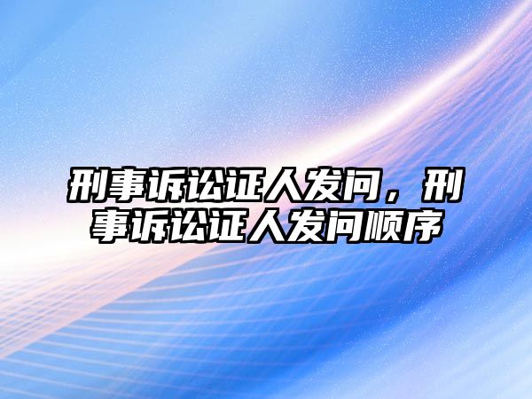 刑事訴訟證人發問，刑事訴訟證人發問順序