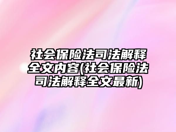 社會保險法司法解釋全文內容(社會保險法司法解釋全文最新)