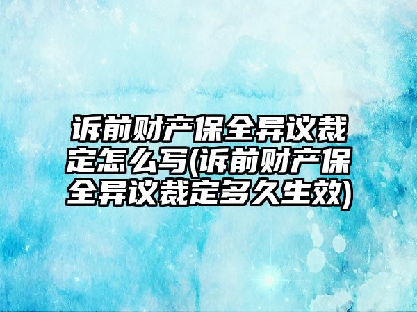 訴前財產保全異議裁定怎么寫(訴前財產保全異議裁定多久生效)