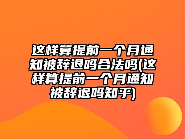 這樣算提前一個月通知被辭退嗎合法嗎(這樣算提前一個月通知被辭退嗎知乎)