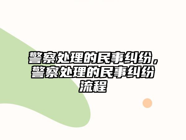 警察處理的民事糾紛，警察處理的民事糾紛流程