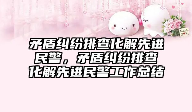 矛盾糾紛排查化解先進民警，矛盾糾紛排查化解先進民警工作總結