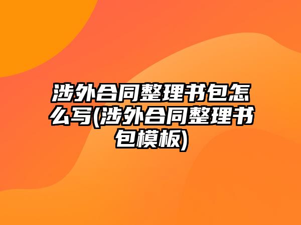 涉外合同整理書包怎么寫(涉外合同整理書包模板)