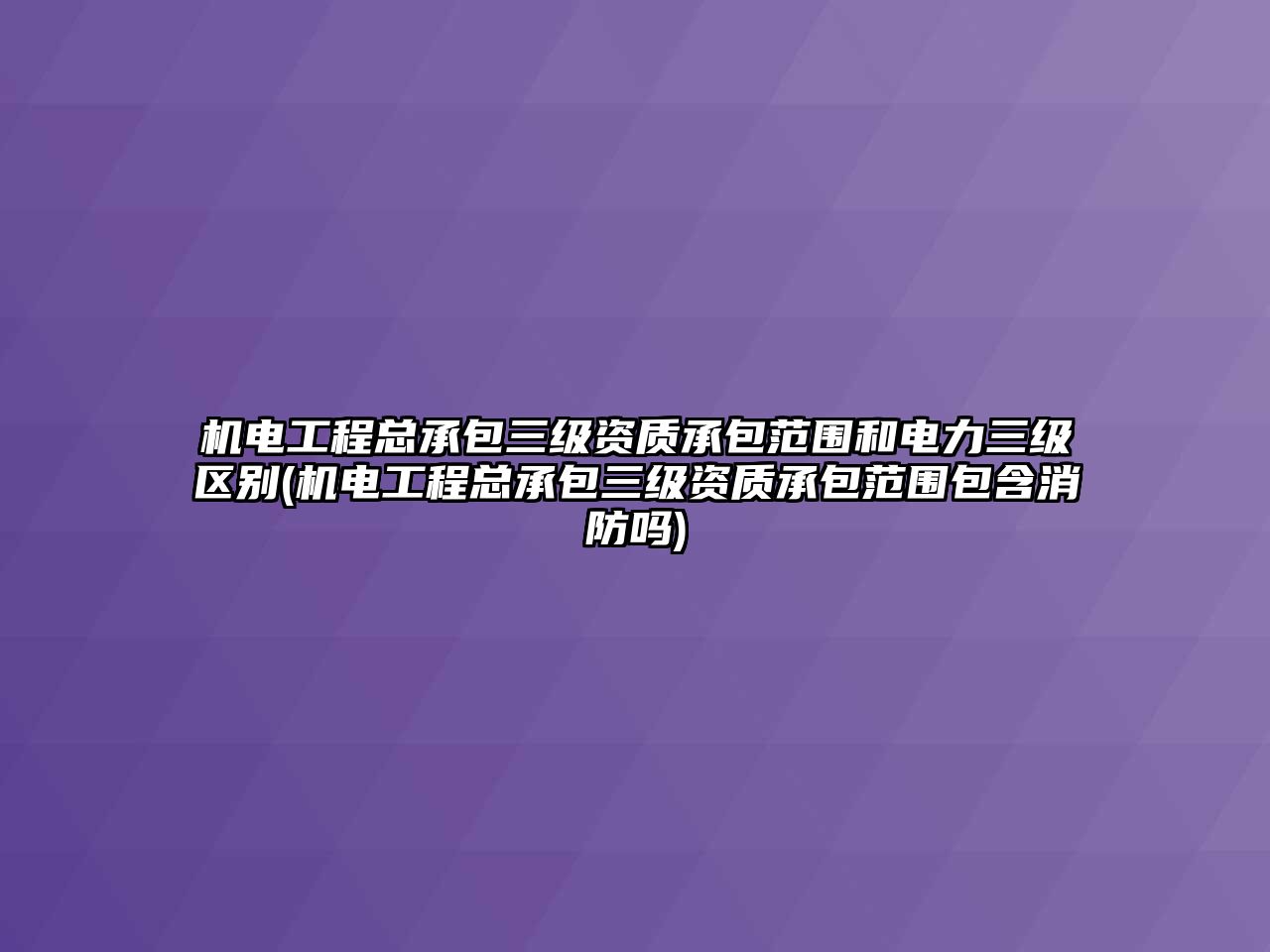 機(jī)電工程總承包三級(jí)資質(zhì)承包范圍和電力三級(jí)區(qū)別(機(jī)電工程總承包三級(jí)資質(zhì)承包范圍包含消防嗎)