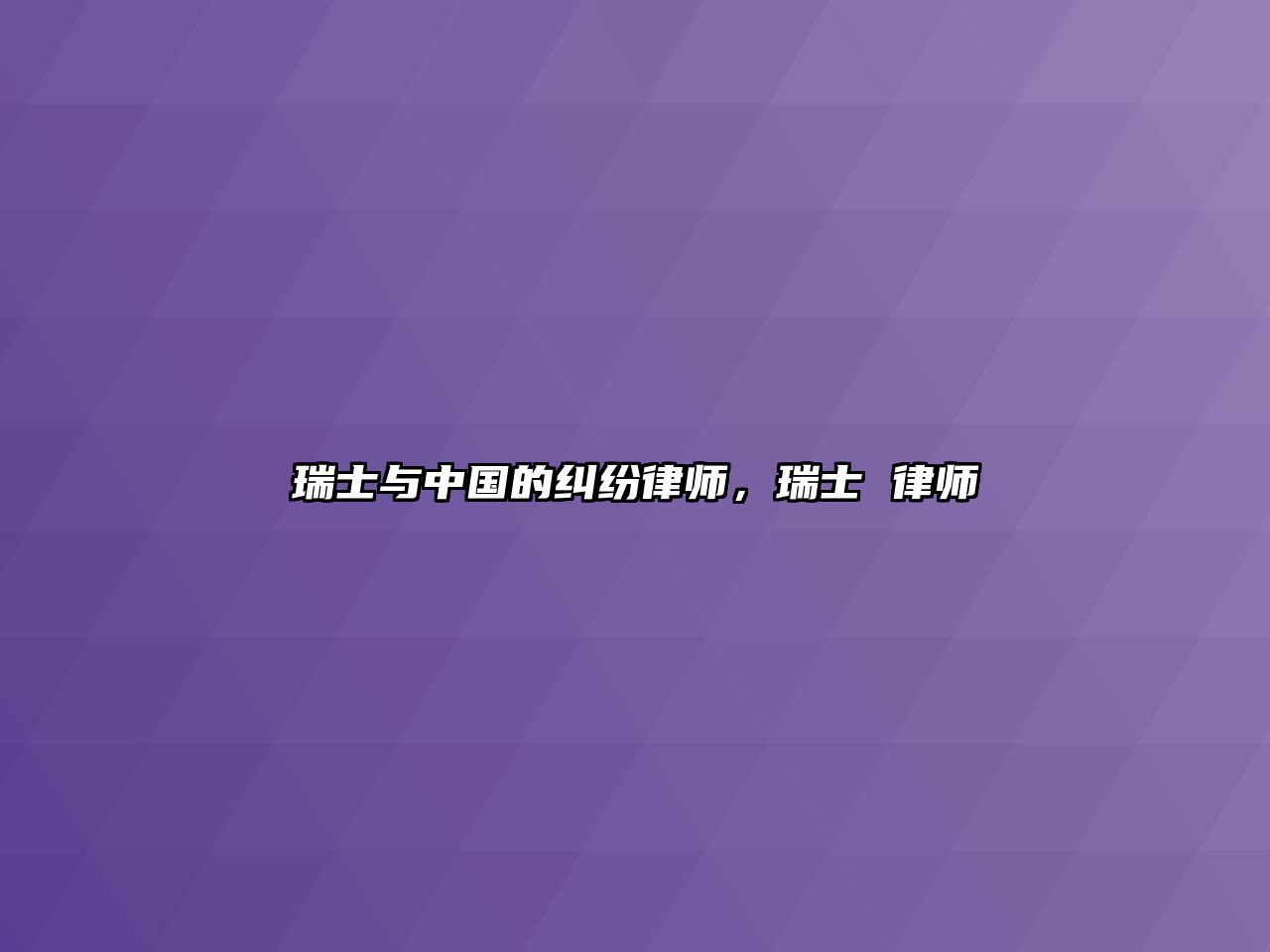 瑞士與中國的糾紛律師，瑞士 律師