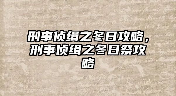 刑事偵緝之冬日攻略，刑事偵緝之冬日祭攻略