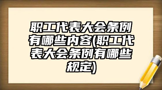 職工代表大會(huì)條例有哪些內(nèi)容(職工代表大會(huì)條例有哪些規(guī)定)