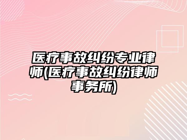 醫療事故糾紛專業律師(醫療事故糾紛律師事務所)