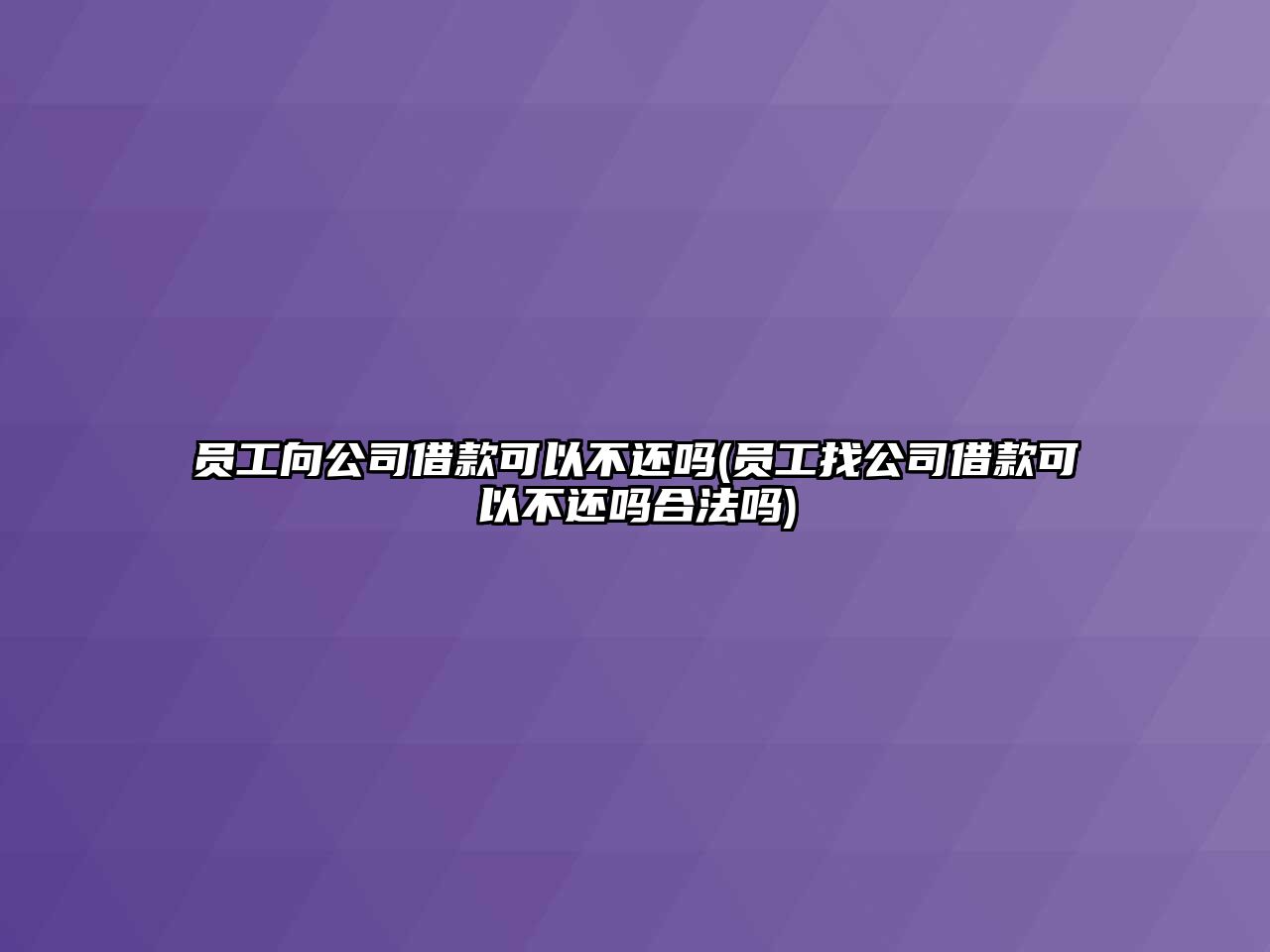 員工向公司借款可以不還嗎(員工找公司借款可以不還嗎合法嗎)