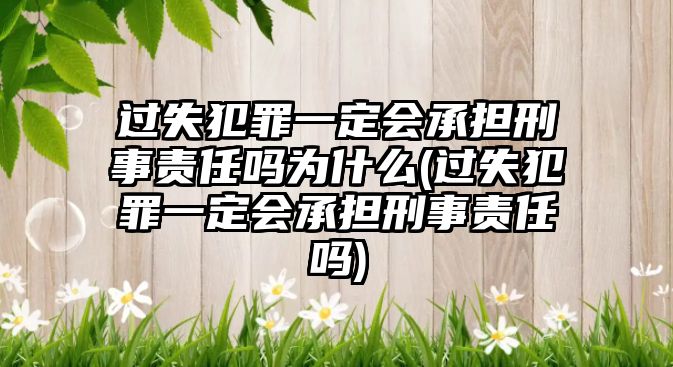 過失犯罪一定會承擔刑事責任嗎為什么(過失犯罪一定會承擔刑事責任嗎)