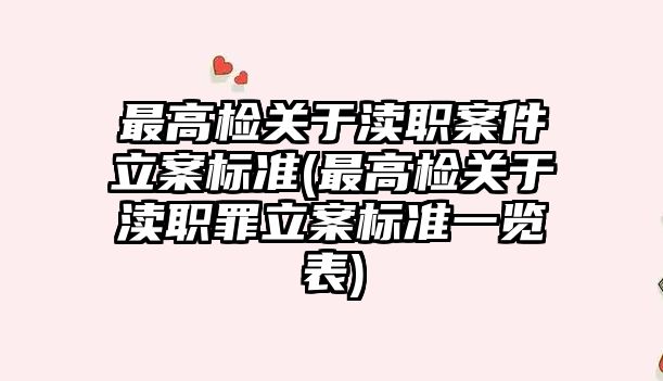 最高檢關于瀆職案件立案標準(最高檢關于瀆職罪立案標準一覽表)