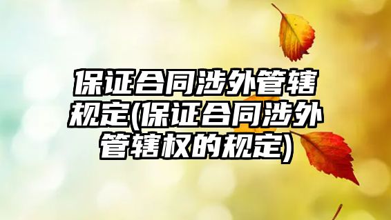 保證合同涉外管轄規定(保證合同涉外管轄權的規定)