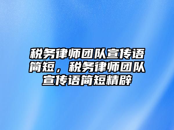 稅務(wù)律師團(tuán)隊宣傳語簡短，稅務(wù)律師團(tuán)隊宣傳語簡短精辟