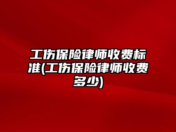 工傷保險律師收費標準(工傷保險律師收費多少)