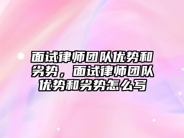 面試律師團隊優勢和劣勢，面試律師團隊優勢和劣勢怎么寫