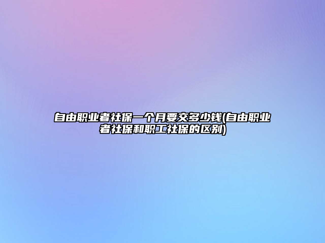 自由職業(yè)者社保一個(gè)月要交多少錢(qián)(自由職業(yè)者社保和職工社保的區(qū)別)