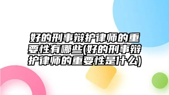 好的刑事辯護(hù)律師的重要性有哪些(好的刑事辯護(hù)律師的重要性是什么)