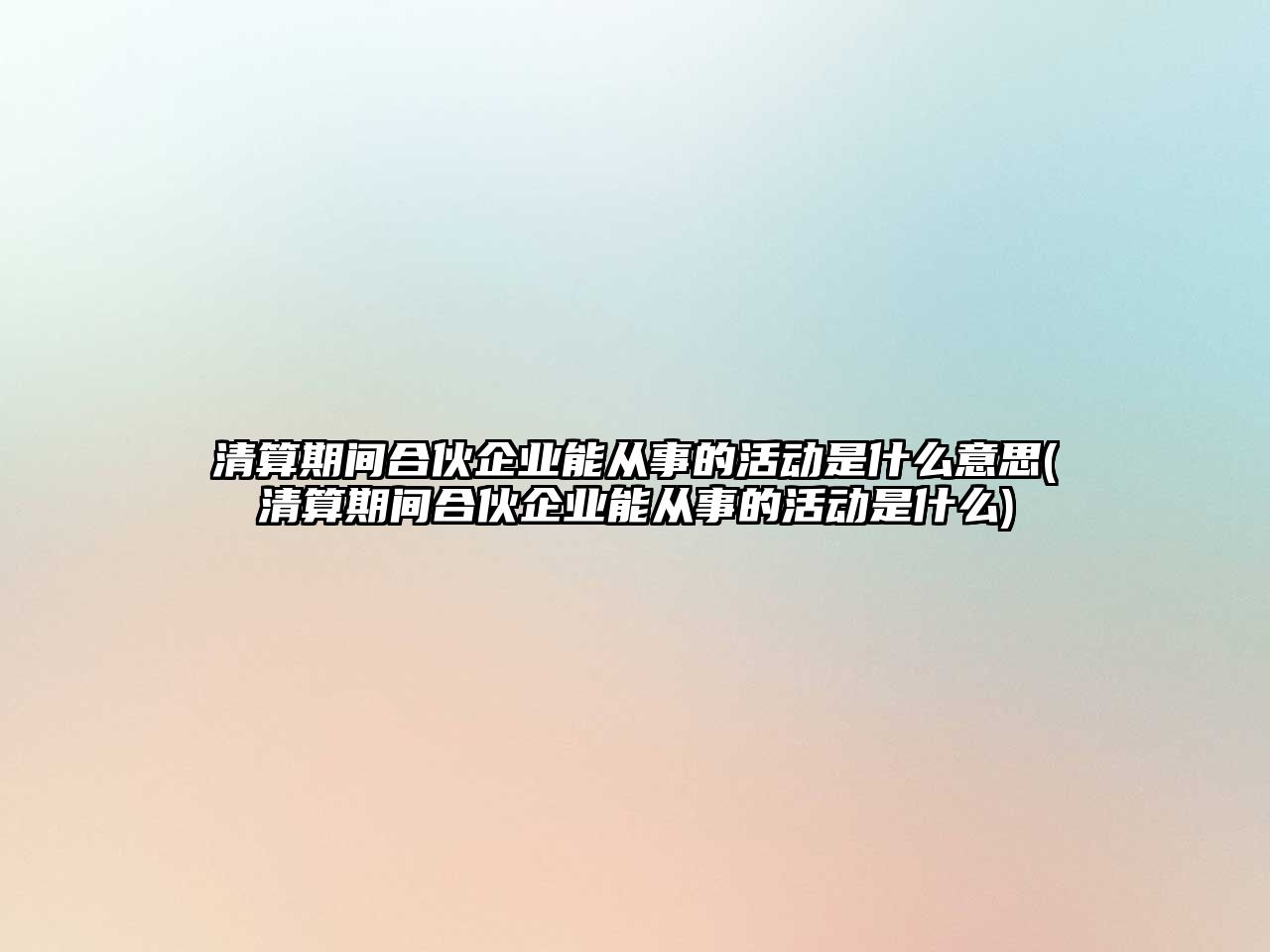 清算期間合伙企業能從事的活動是什么意思(清算期間合伙企業能從事的活動是什么)