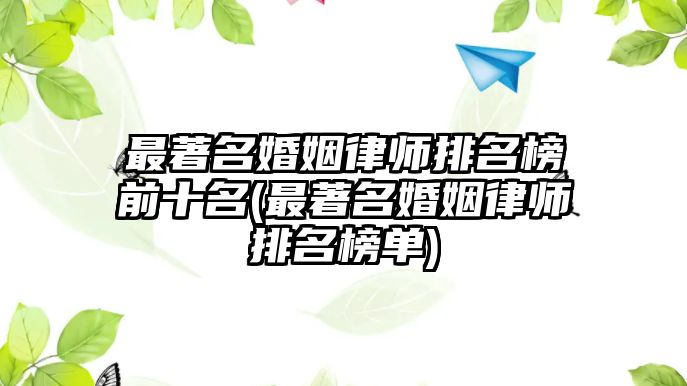 最著名婚姻律師排名榜前十名(最著名婚姻律師排名榜單)