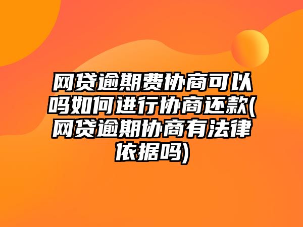 網(wǎng)貸逾期費(fèi)協(xié)商可以嗎如何進(jìn)行協(xié)商還款(網(wǎng)貸逾期協(xié)商有法律依據(jù)嗎)