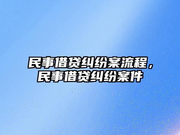 民事借貸糾紛案流程，民事借貸糾紛案件