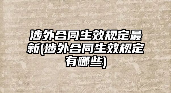 涉外合同生效規定最新(涉外合同生效規定有哪些)