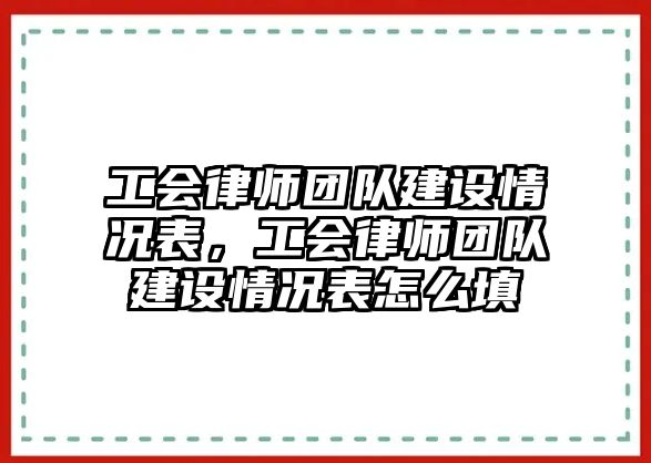 工會律師團隊建設情況表，工會律師團隊建設情況表怎么填