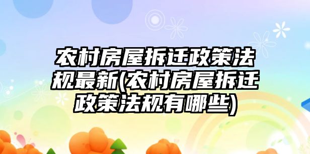 農村房屋拆遷政策法規最新(農村房屋拆遷政策法規有哪些)