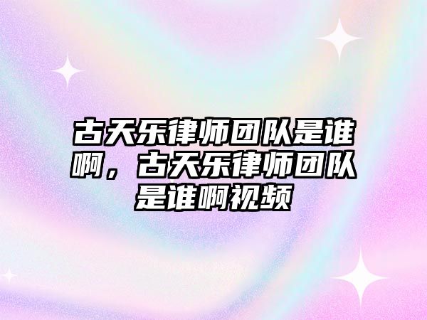 古天樂律師團隊是誰啊，古天樂律師團隊是誰啊視頻