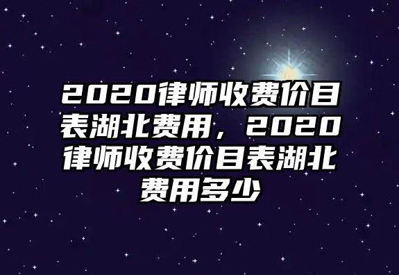 2020律師收費價目表湖北費用，2020律師收費價目表湖北費用多少