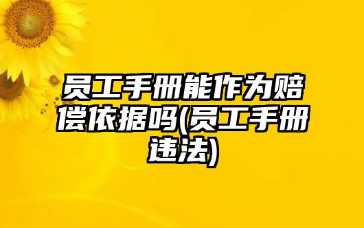 員工手冊能作為賠償依據嗎(員工手冊違法)