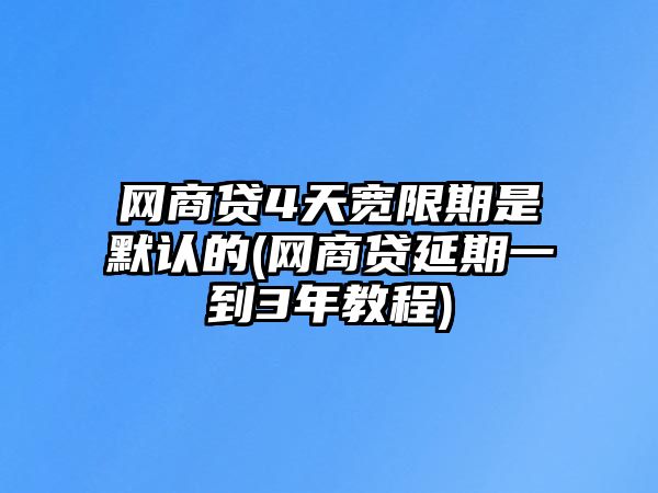 網商貸4天寬限期是默認的(網商貸延期一到3年教程)