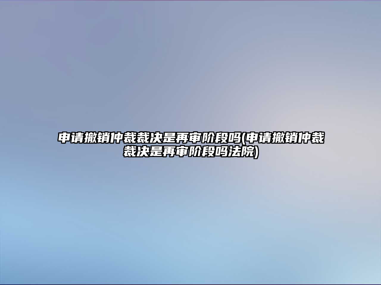 申請(qǐng)撤銷(xiāo)仲裁裁決是再審階段嗎(申請(qǐng)撤銷(xiāo)仲裁裁決是再審階段嗎法院)