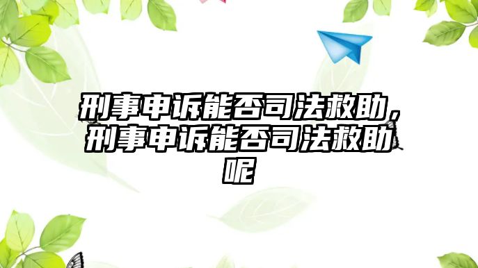 刑事申訴能否司法救助，刑事申訴能否司法救助呢