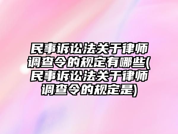 民事訴訟法關(guān)于律師調(diào)查令的規(guī)定有哪些(民事訴訟法關(guān)于律師調(diào)查令的規(guī)定是)