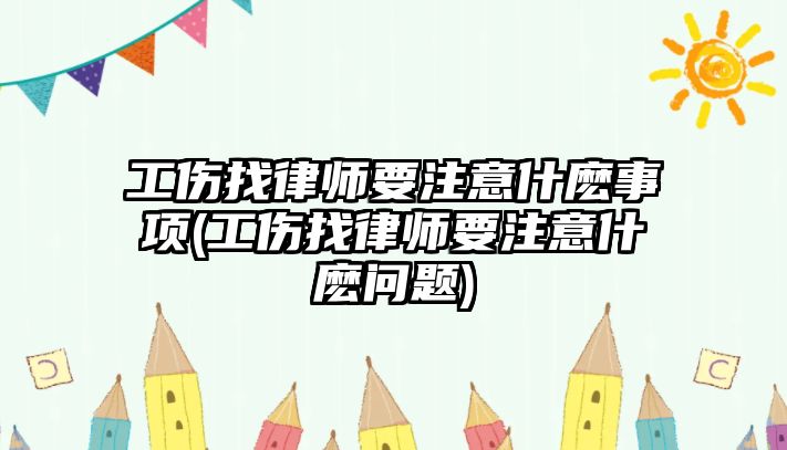 工傷找律師要注意什麼事項(工傷找律師要注意什麼問題)