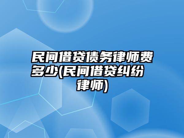 民間借貸債務律師費多少(民間借貸糾紛 律師)