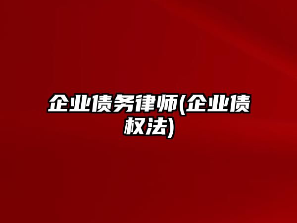 企業(yè)債務(wù)律師(企業(yè)債權(quán)法)