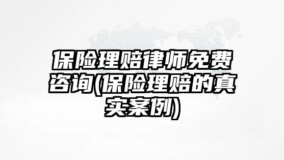 保險理賠律師免費咨詢(保險理賠的真實案例)