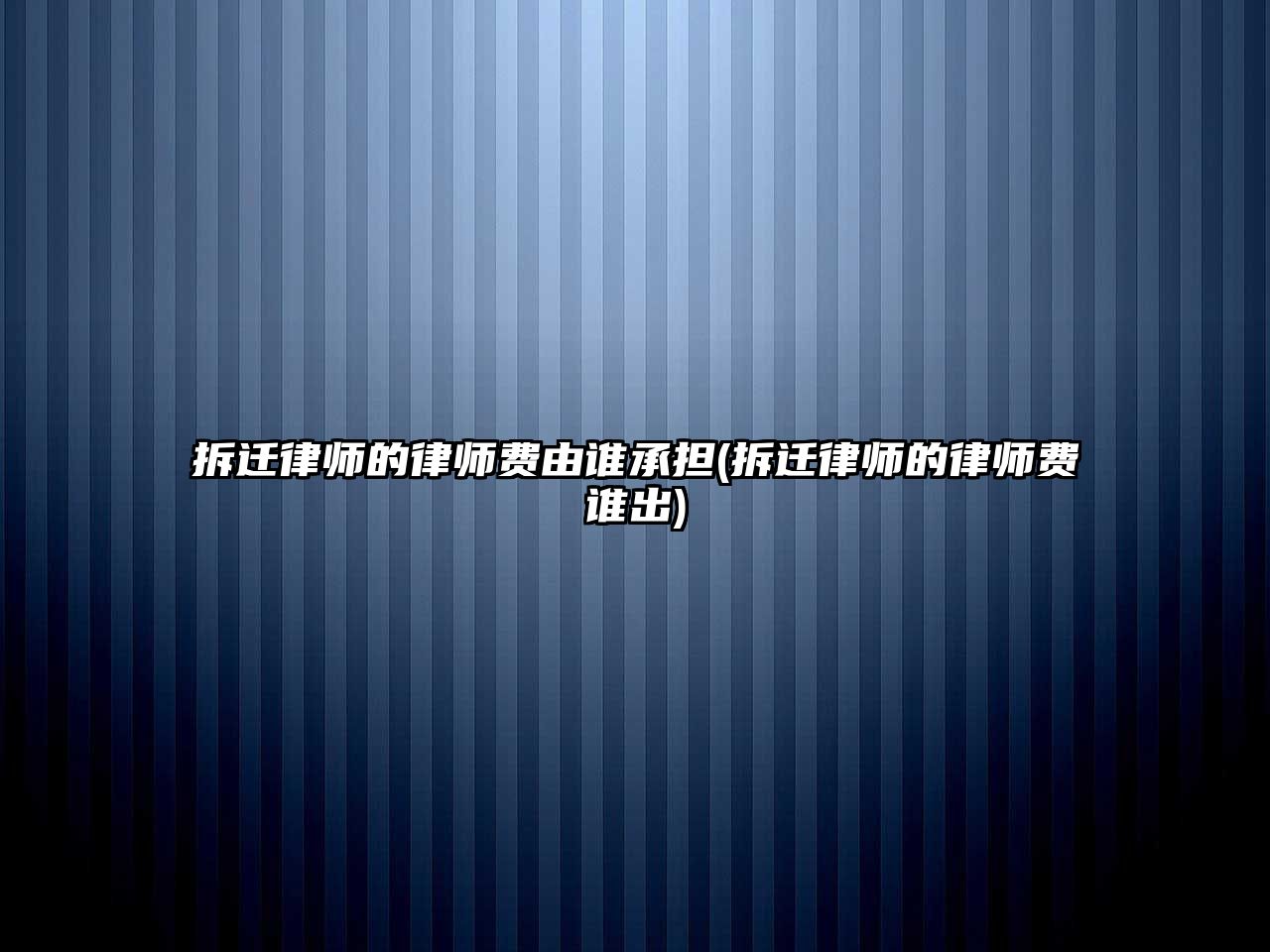 拆遷律師的律師費由誰承擔(拆遷律師的律師費誰出)